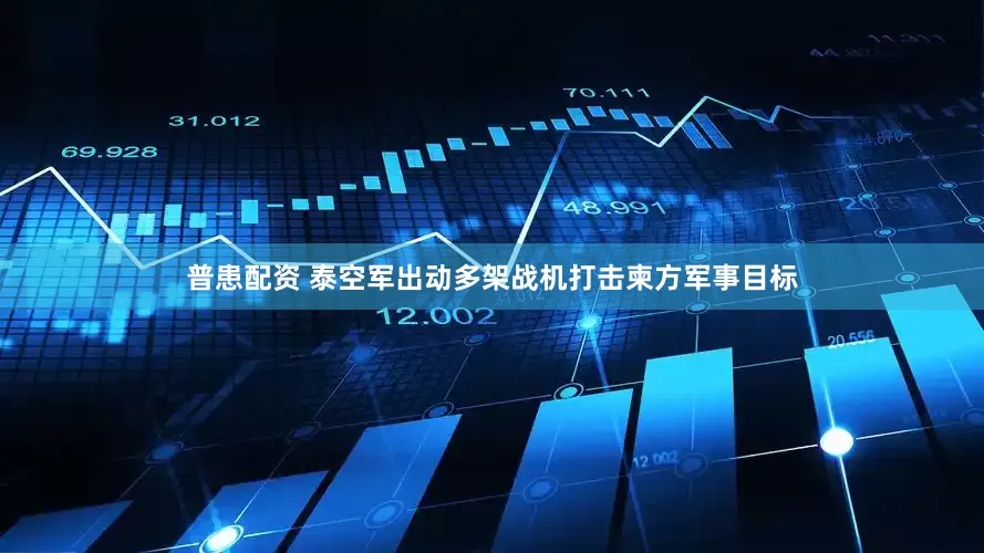 普患配资 泰空军出动多架战机打击柬方军事目标