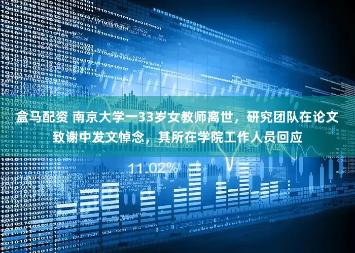 盒马配资 南京大学一33岁女教师离世，研究团队在论文致谢中发文悼念，其所在学院工作人员回应