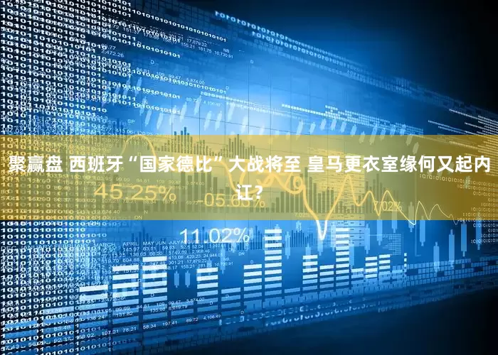聚赢盘 西班牙“国家德比”大战将至 皇马更衣室缘何又起内讧？